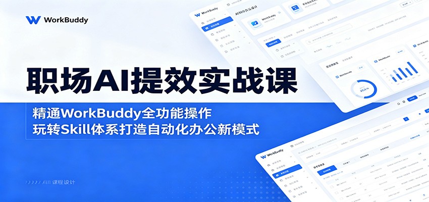 职场AI提效实战课：精通WorkBuddy全功能操作，玩转Skill体系打造自动化办公新模式-小二项目网