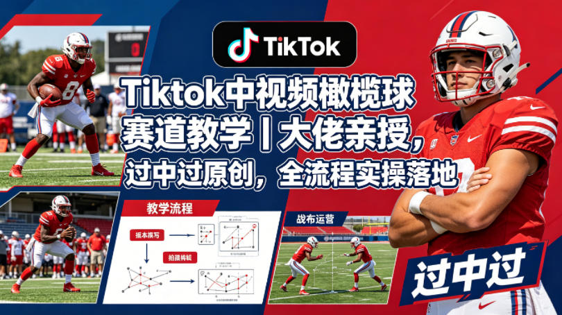 Tiktok中视频橄榄球赛道教学｜大佬亲授，过中过原创，全流程实操落地-小二项目网