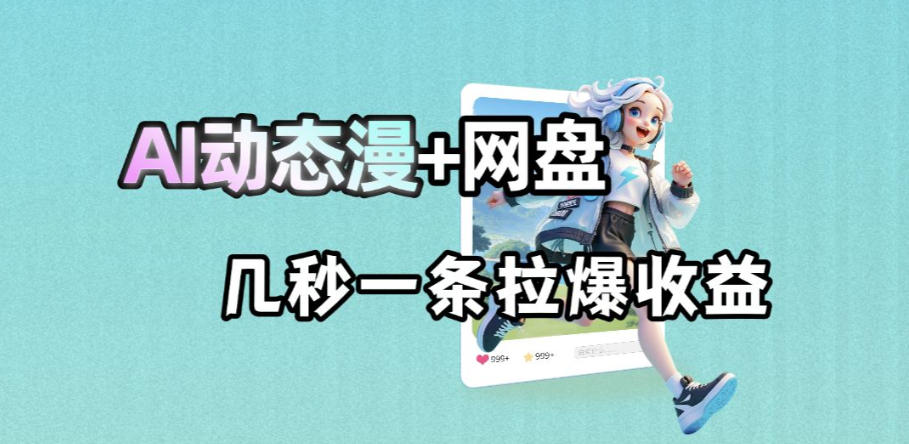 最新AI动态漫+网盘，AI赋能网盘拉新，几秒一条拉爆收益-小二项目网