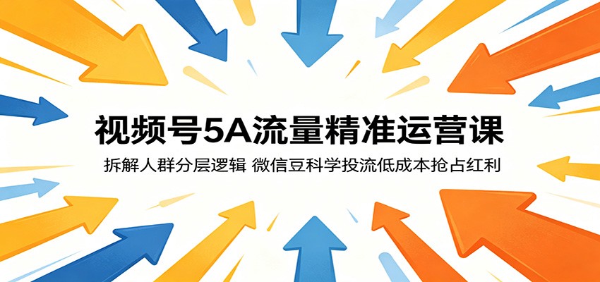 视频号5A流量精准运营课：拆解人群分层逻辑，微信豆科学投流低成本抢占红利-小二项目网