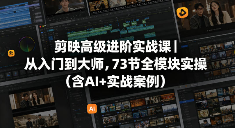 剪映高级进阶实战课｜从入门到大师，73节全模块实操（含AI+实战案例）-小二项目网