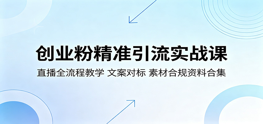 创业粉精准引流实战课：直播全流程教学，文案对标，素材合规资料合集-小二项目网