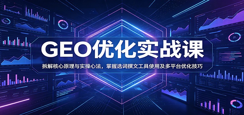 GEO优化实战课：拆解核心原理与实操心法，掌握选词撰文工具使用及多平台优化技巧-小二项目网