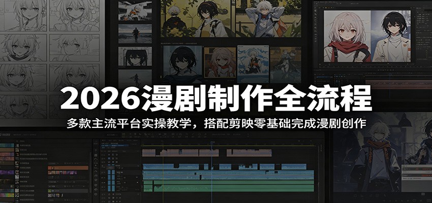 2026漫剧制作全流程：多款主流平台实操教学，搭配剪映零基础完成漫剧创作-小二项目网
