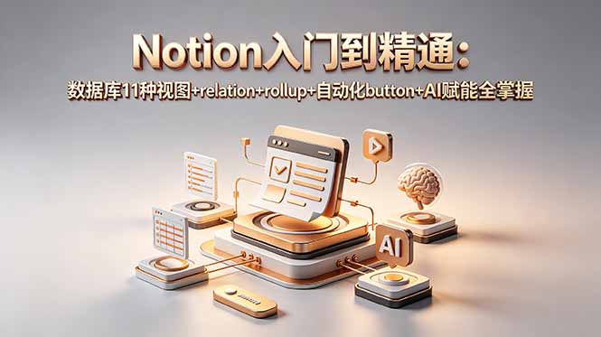 （18782期）Notion入门到精通：数据库11种视图+relation+rollup+自动化button+AI赋能全掌握-小二项目网