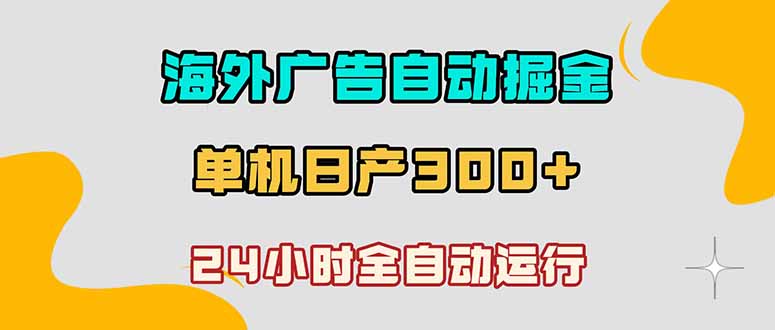 （18716期）海外广告自动掘金，单台电脑日产300+，小白可操作-小二项目网