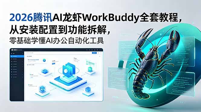 （18813期）2026腾讯AI龙虾WorkBuddy全套教程，从安装配置到功能拆解，零基础学懂AI办公自动化工具-小二项目网