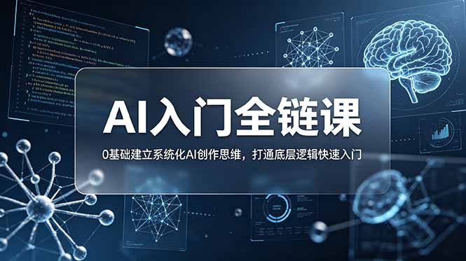 （18996期）不止提示词：AI入门全链课，0基础建立系统化AI创作思维，打通底层逻辑快速入门-小二项目网