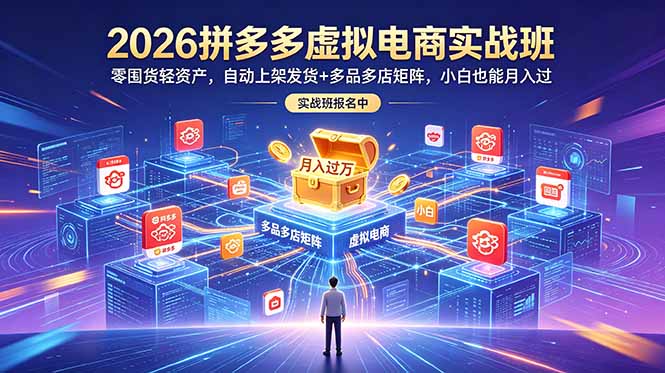 （18879期）2026拼多多虚拟电商实战班：零囤货轻资产，自动上架发货+多品多店矩阵，小白也能月入过万-小二项目网