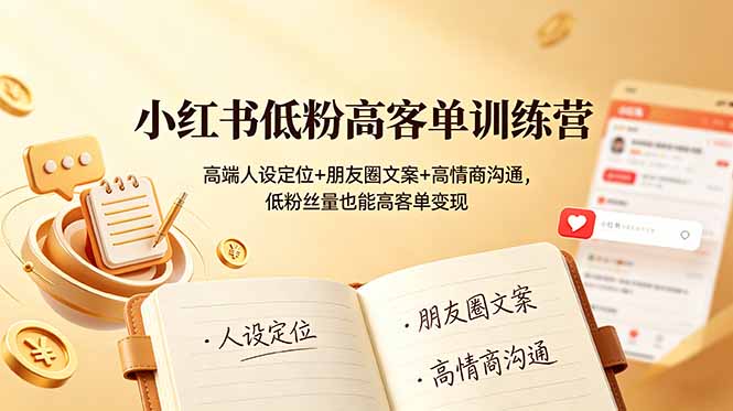 （19105期）小红书低粉高客单训练营：高端人设定位+朋友圈文案+高情商沟通，低粉丝量也能高客单变现-小二项目网