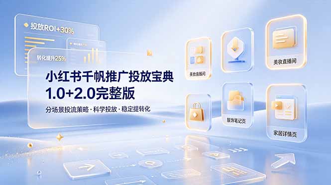 （19088期）小红书千帆推广投放宝典1.0+2.0完整版，分场景投流策略，帮助商家科学投放稳定提转化-小二项目网