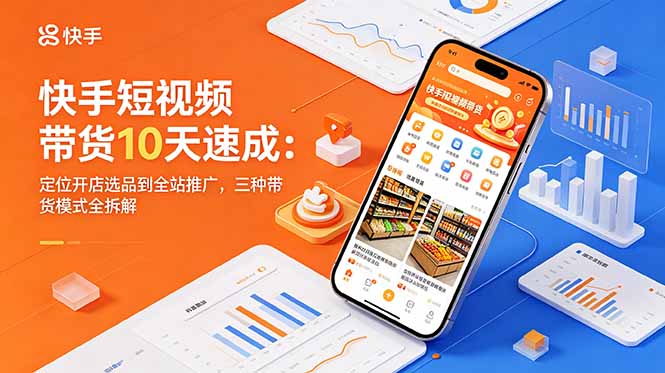 （18706期）快手短视频带货10天速成：定位开店选品到全站推广，三种带货模式全拆解-小二项目网