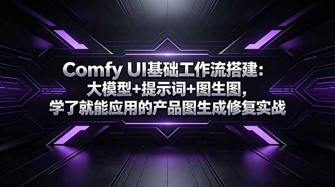（18722期）Comfy UI基础工作流搭建：大模型+提示词+图生图，学了就能应用的产品图生成修复实战-小二项目网