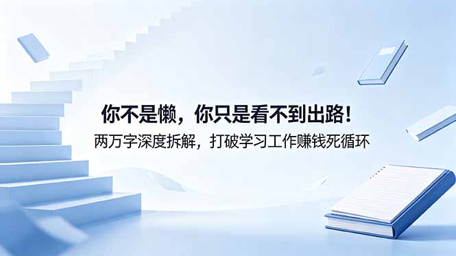 （18743期）付费文章：你不是懒，你只是看不到出路！两万字深度拆解，打破学习工作赚钱死循环-小二项目网