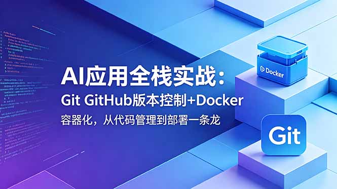 （18823期）AI应用全栈实战：Git GitHub版本控制+Docker容器化，从代码管理到部署一条龙-小二项目网