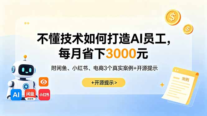（18824期）不懂技术如何打造AI员工，每月省下3000元，附闲鱼、小红书、电商3个真实案例+开源提示-小二项目网