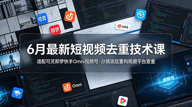 （19031期）6月最新短视频去重技术课，适配可灵即梦快手Omni视频号，分镜底层重构规避平台查重-小二项目网