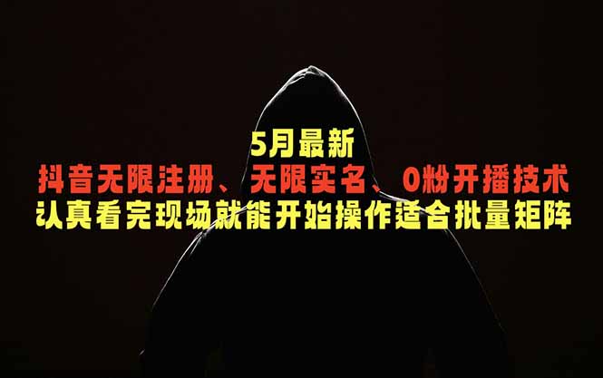 （18735期）5月最新抖音无限注册、无限实名、0粉开播技术，认真看完现场就能开始操作，适合批量矩阵-小二项目网