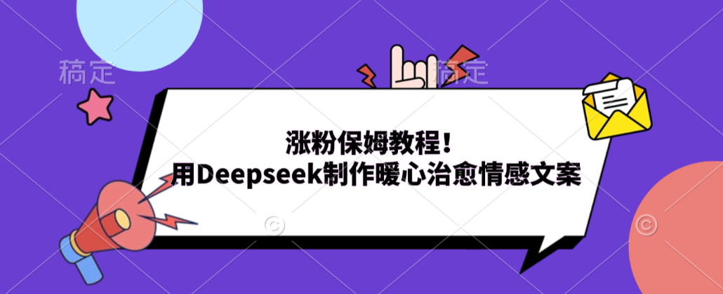 涨粉保姆教程！用Deepseek制作暖心治愈情感文案！-小二项目网