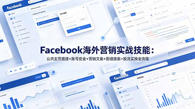 （19083期）Facebook海外营销实战技能：公共主页搭建+账号安全+营销文案+图谱搜索+投流实操全流程-小二项目网