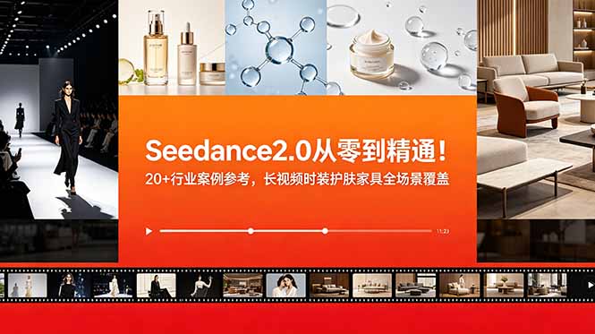 （18934期）Seedance2.0从零到精通！20+行业案例参考，长视频时装护肤家具全场景覆盖-小二项目网