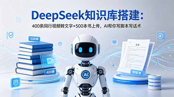 （18903期）DeepSeek知识库搭建：400条同行视频转文字+500本书上传，AI帮你写脚本写话术-小二项目网