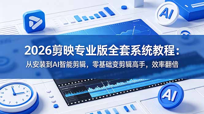 （18997期）2026剪映专业版全套系统教程：从安装到AI智能剪辑，零基础变剪辑高手，效率翻倍-小二项目网