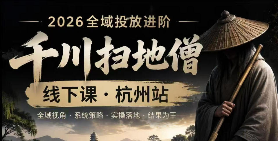 千川扫地僧2026抖音全域投放进阶课，少走弯路·快速起量·掌控增长，6月12-14号杭州线下课-小二项目网