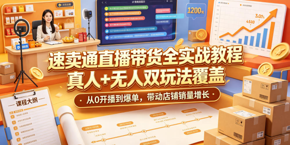 速卖通直播带货全实战教程，真人+无人双玩法覆盖，从0开播到爆单，带动店铺销量增长-小二项目网