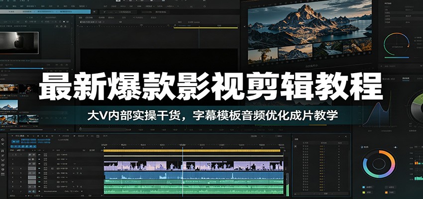 最新爆款影视剪辑教程：大V内部实操干货，字幕模板音频优化成片教学-小二项目网