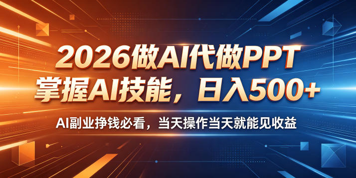 2026做AI代做PPT，掌握AI技能，日入500+，AI副业挣钱必看，当天操作当天就能见收益【揭秘】-小二项目网
