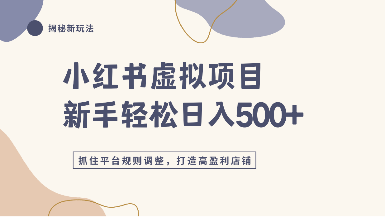 小红书虚拟项目实战4.0,抓住平台规则调整,单店日入500+!-小二项目网