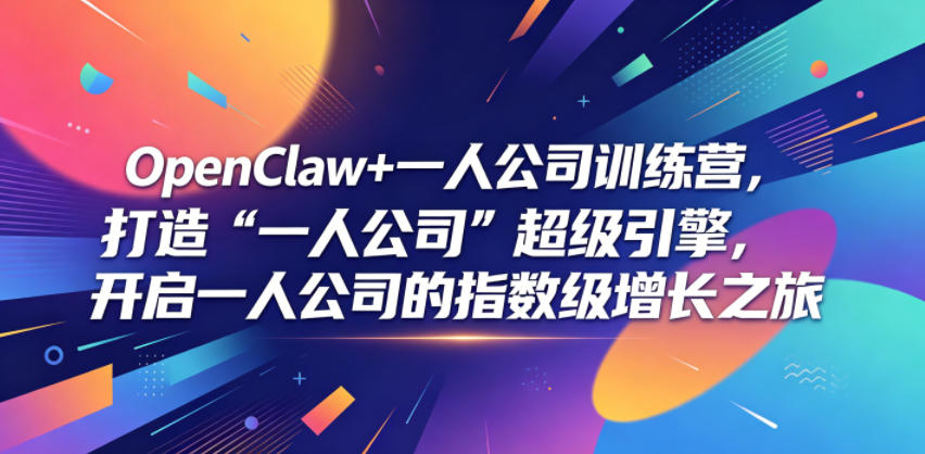 OpenClaw+一人公司训练营，打造“一人公司”超级引擎，开启一人公司的指数级增长之旅-小二项目网