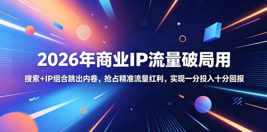2026年商业IP流量破局用，搜索+IP组合跳出内卷，抢占精准流量红利，实现一分投入十分回报-小二项目网