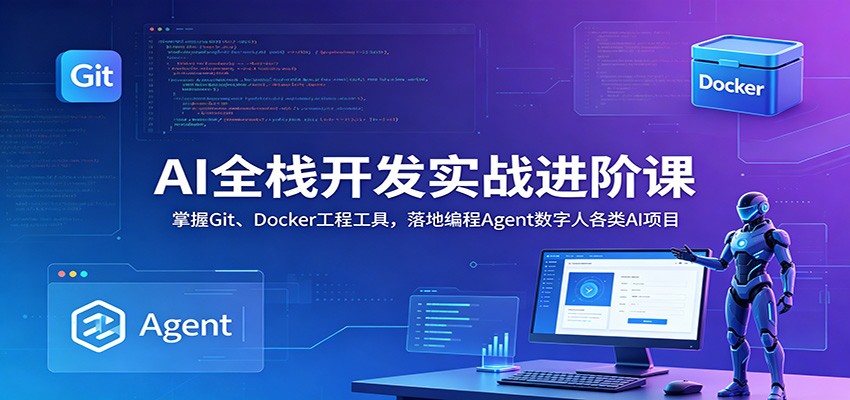 AI全栈开发实战进阶课：掌握Git、Docker工程工具，落地编程Agent数字人各类AI项目-小二项目网
