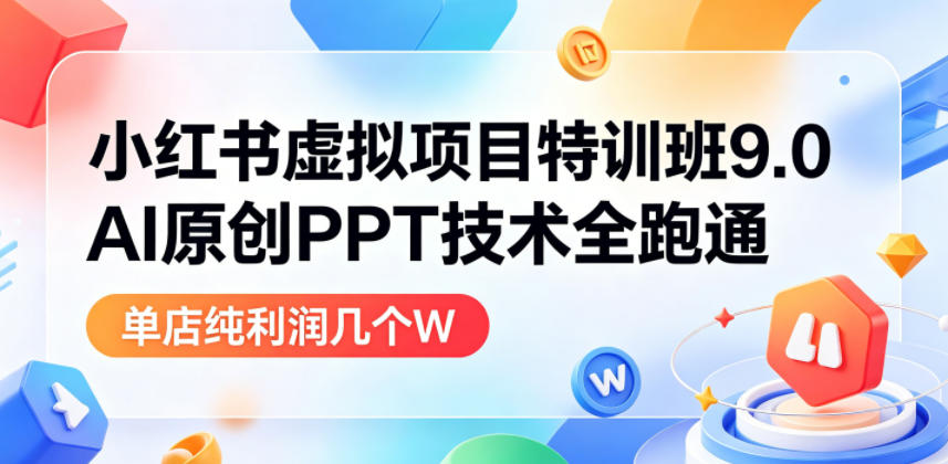 小红书虚拟项目特训班9.0，AI原创PPT技术全跑通，单店纯利润几个W-小二项目网