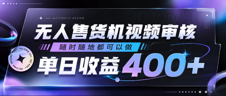 无人售货机视频审核，随时随地都可以做，单日收益400+，有手就行，人人可做【揭秘】-小二项目网