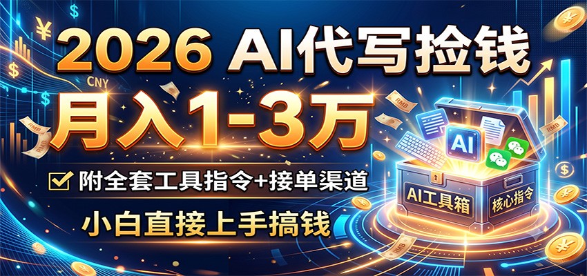 2026 AI代写捡钱，月入1-3万，附全套工具指令+接单渠道，小白直接上手搞钱-小二项目网