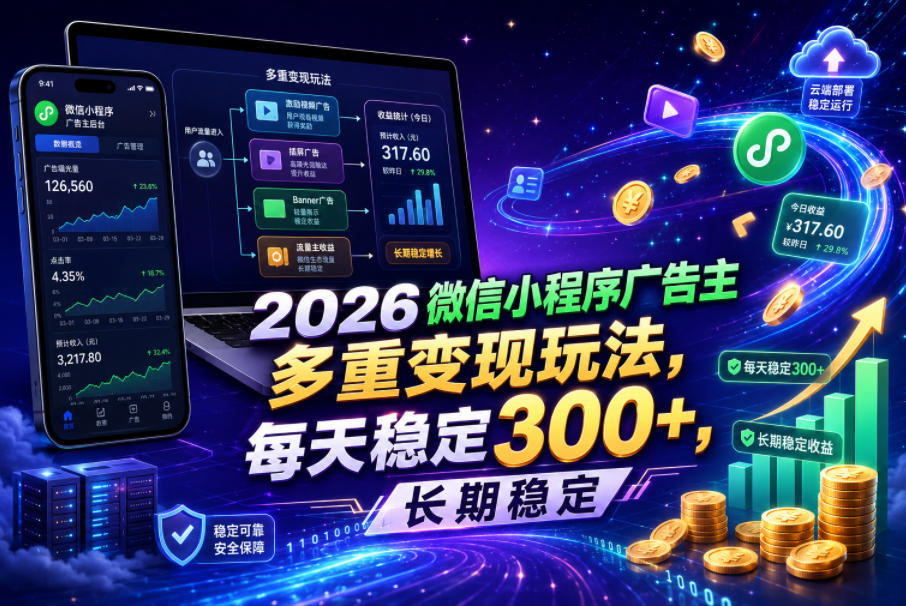 2026微信小程序广告主，多重变现玩法，每天稳定300+，长期稳定【揭秘】-小二项目网