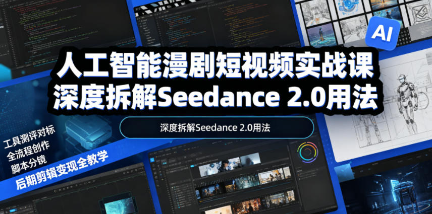人工智能漫剧短视频实战课，深度拆解Seedance 2.0用法，工具测评对标+全流程创作+脚本分镜+后期剪辑变现全教学-小二项目网