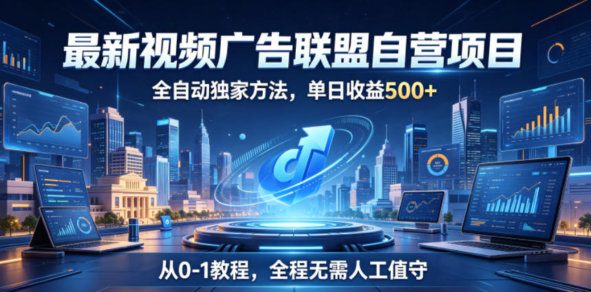 最新视频广告联盟自营项目，全自动独家方法，单日收益500+，从0-1教程，全程无需人工值守【揭秘】-小二项目网