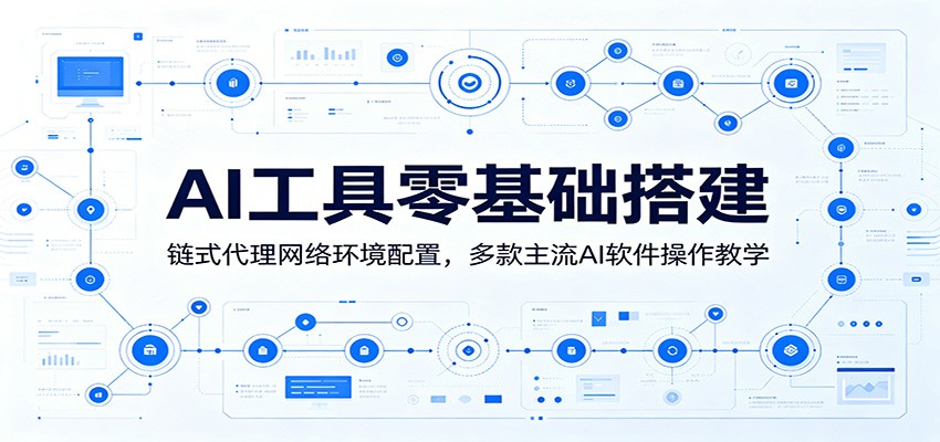 AI工具零基础搭建：链式代理网络环境配置，多款主流AI软件操作教学-小二项目网