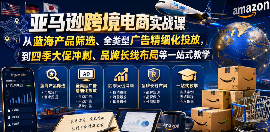 亚马逊跨境电商实战课，从蓝海产品筛选、全类型广告精细化投放，到四季大促冲刺、品牌长线布局等一站式教学-小二项目网