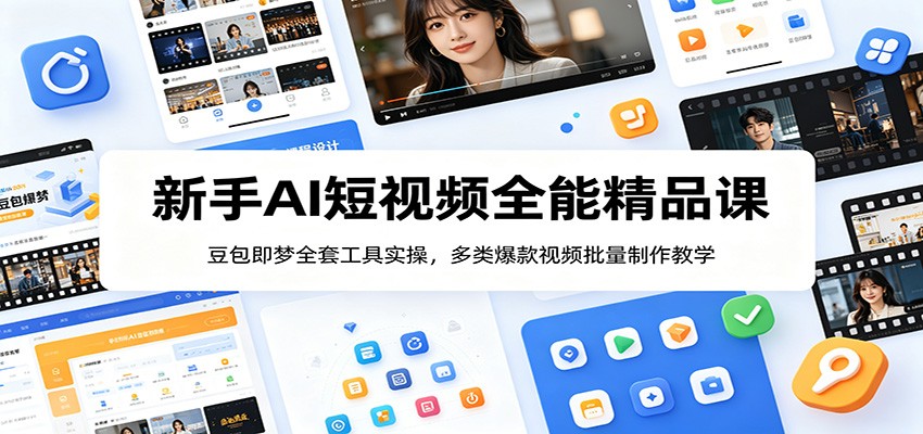 新手AI短视频全能精品课：豆包即梦全套工具实操，多类爆款视频批量制作教学-小二项目网