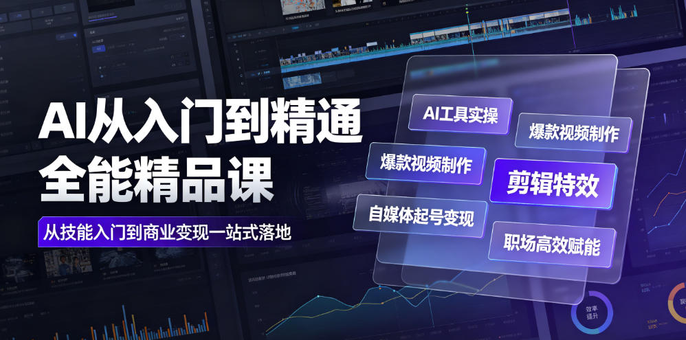 AI从入门到精通全能精品课｜AI工具实操+爆款视频制作+剪辑特效+自媒体起号变现+职场高效赋能全教程-小二项目网