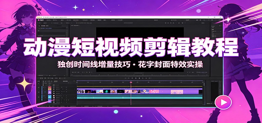 动漫短视频剪辑教程：独创时间线增量技巧，花字封面特效实操-小二项目网