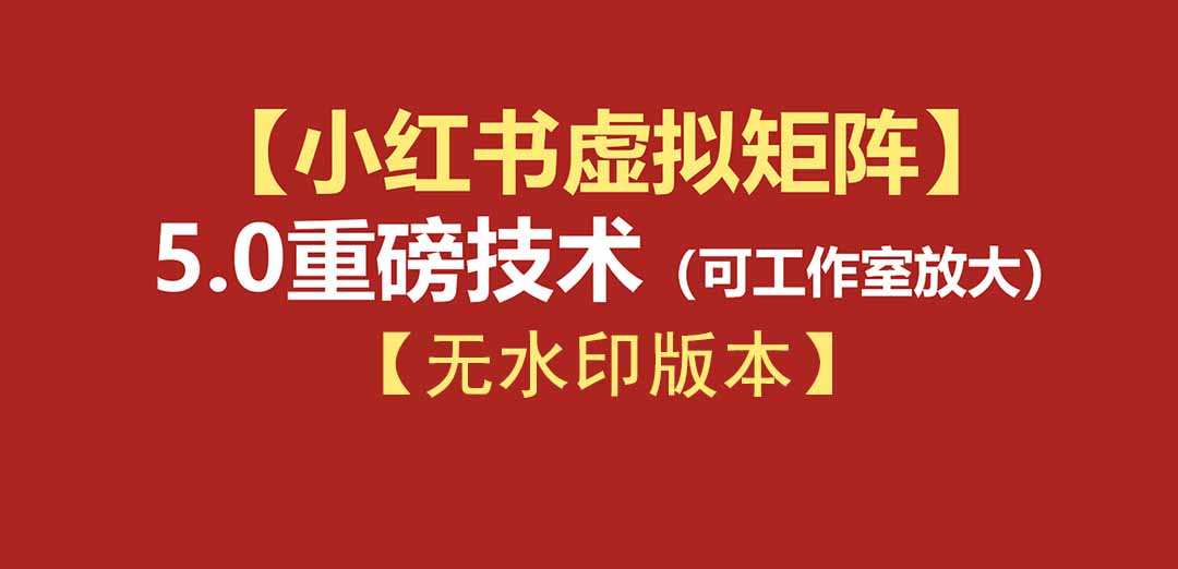 （19548期）76节小红书虚拟矩阵5.0-无水印版本：AI原创虚拟品+4带1自动化AI发笔记+测款怼款双模式（可工作室放大）-小二项目网