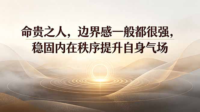 （19478期）付费文章：命贵之人，边界感一般都很强，稳固内在秩序提升自身气场-小二项目网