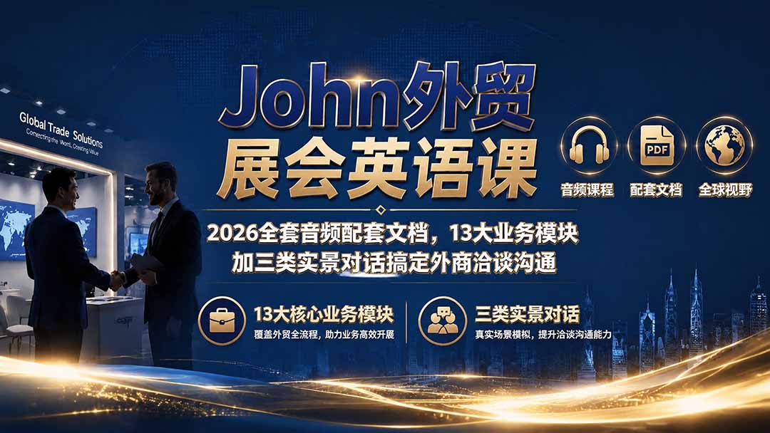 （19610期）John外贸展会英语课｜2026全套音频配套文档，13大业务模块加三类实景对话搞定外商洽谈沟通-小二项目网