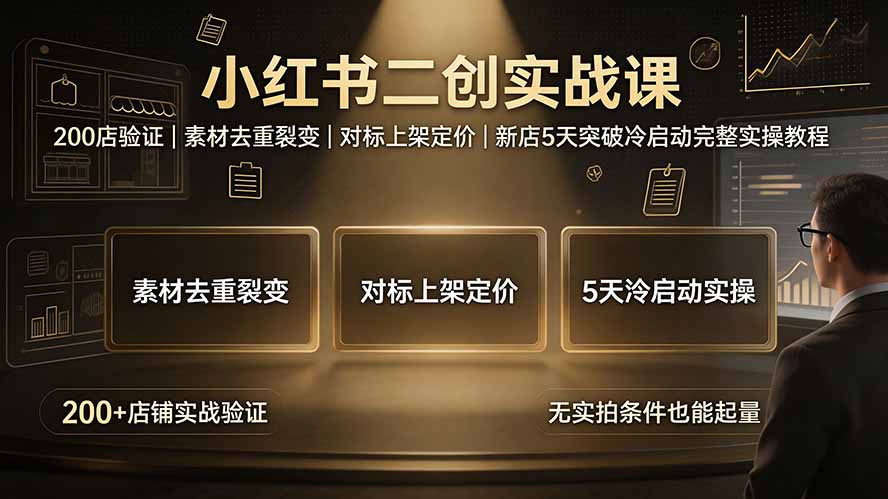 （19370期）小红书二创实战课：200店验证｜素材去重裂变｜对标上架定价｜新店5天突破冷启动完整实操教程-小二项目网